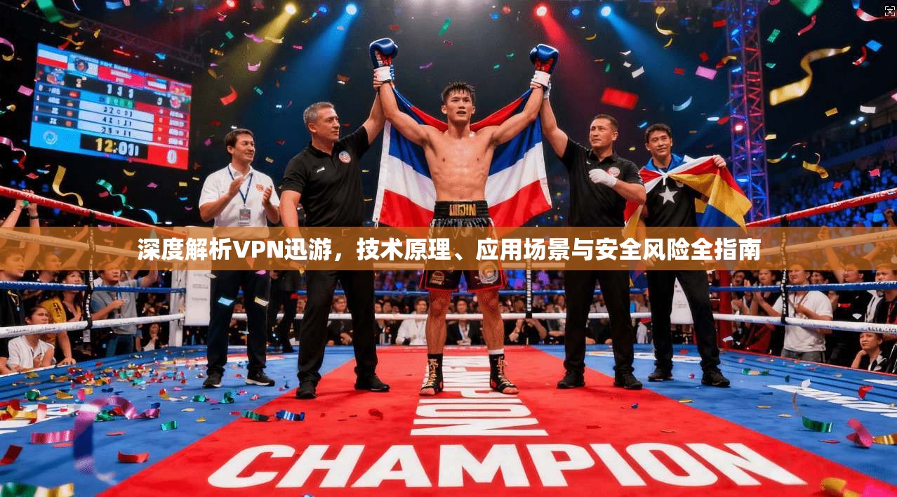 深度解析VPN迅游，技术原理、应用场景与安全风险全指南