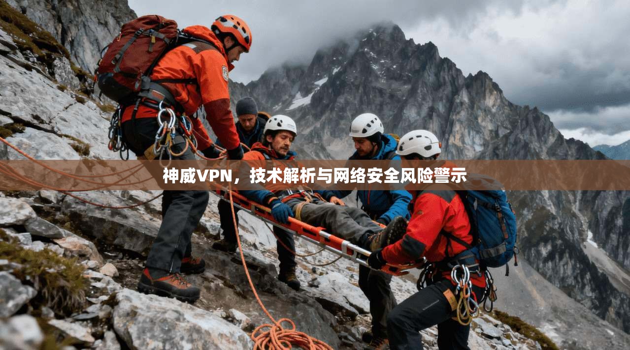 神威VPN，技术解析与网络安全风险警示