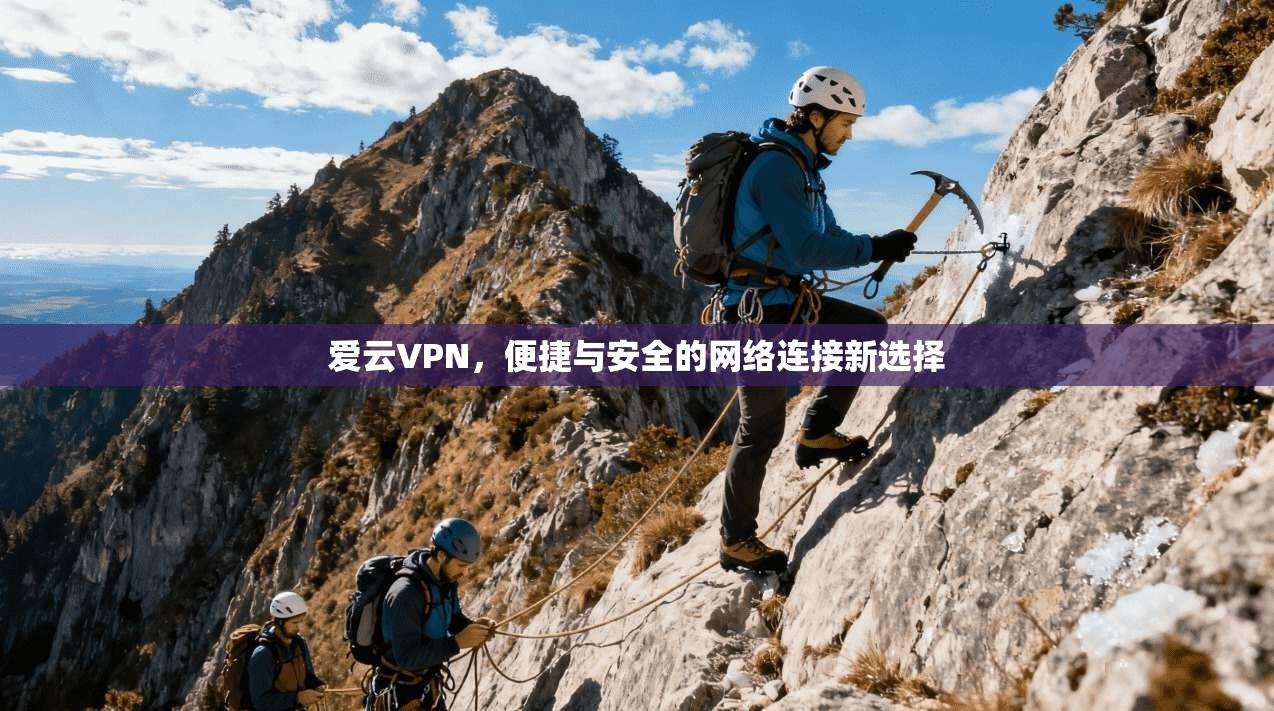 爱云VPN，便捷与安全的网络连接新选择