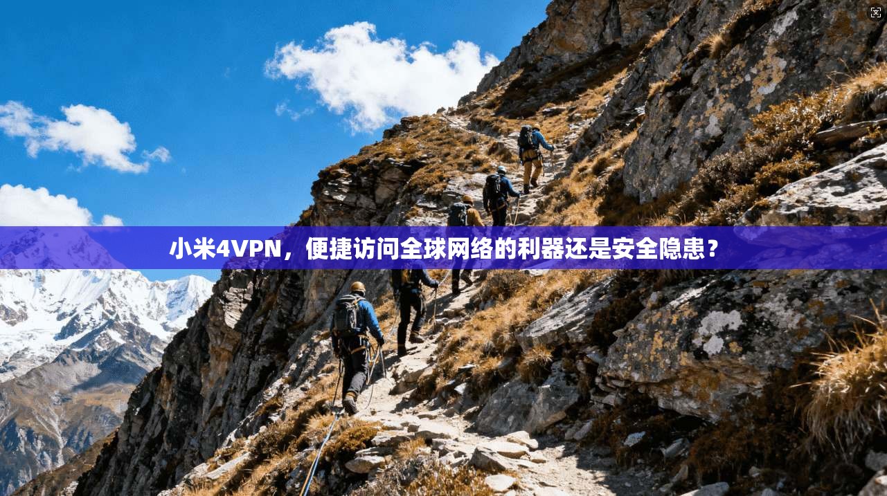 小米4VPN，便捷访问全球网络的利器还是安全隐患？