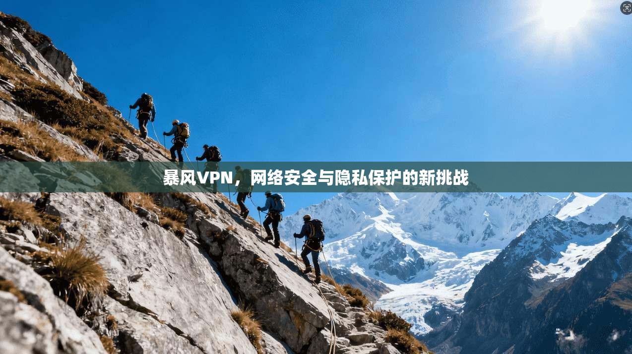 暴风VPN,网络安全与隐私保护的新挑战