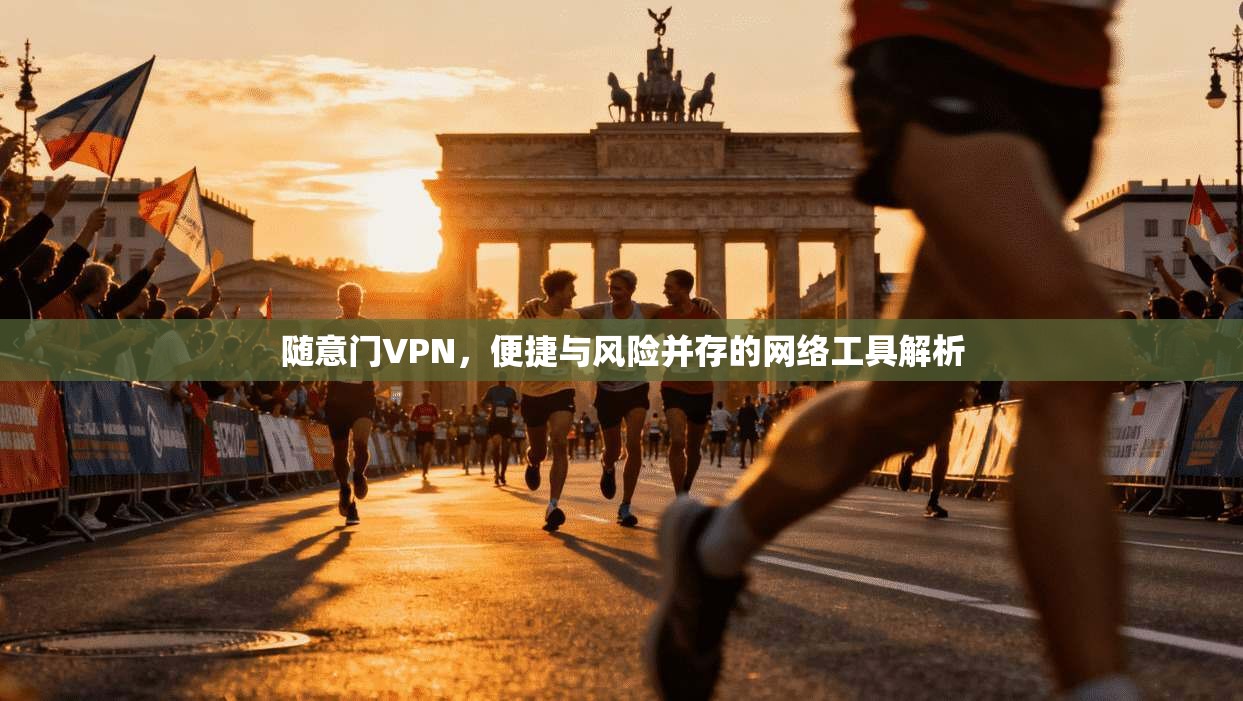 随意门VPN，便捷与风险并存的网络工具解析