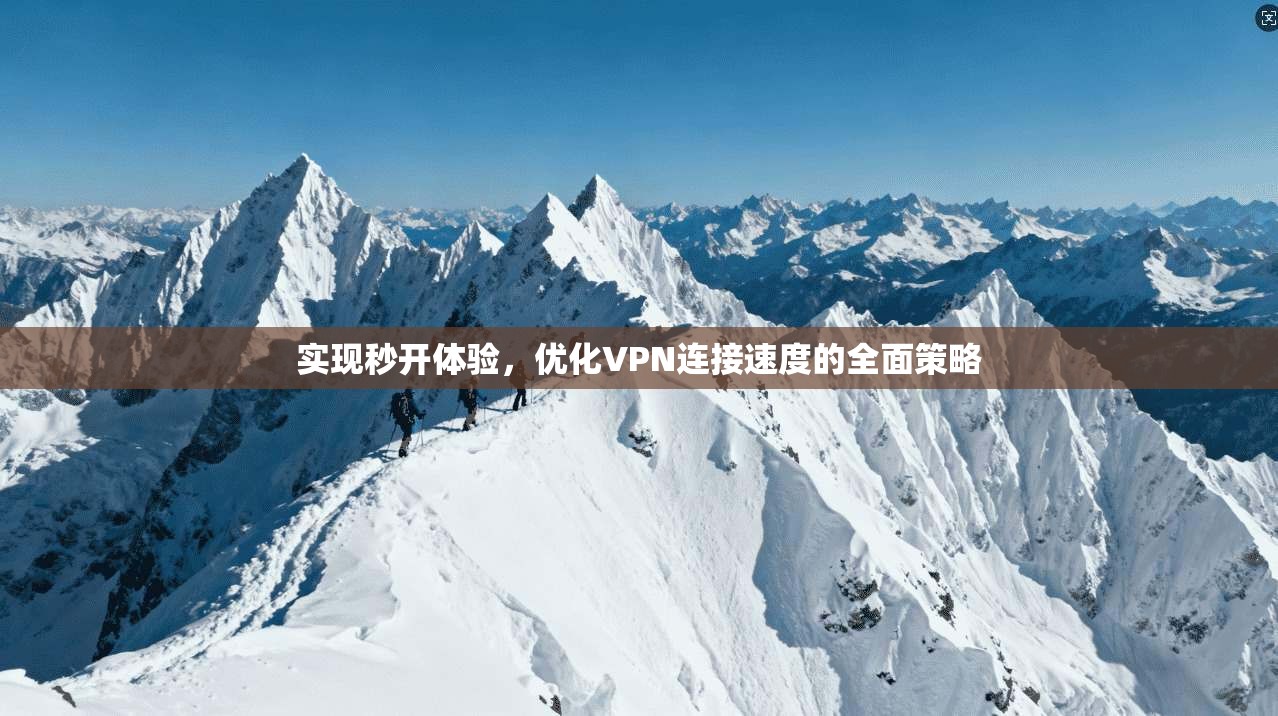 实现秒开体验,优化VPN连接速度的全面策略