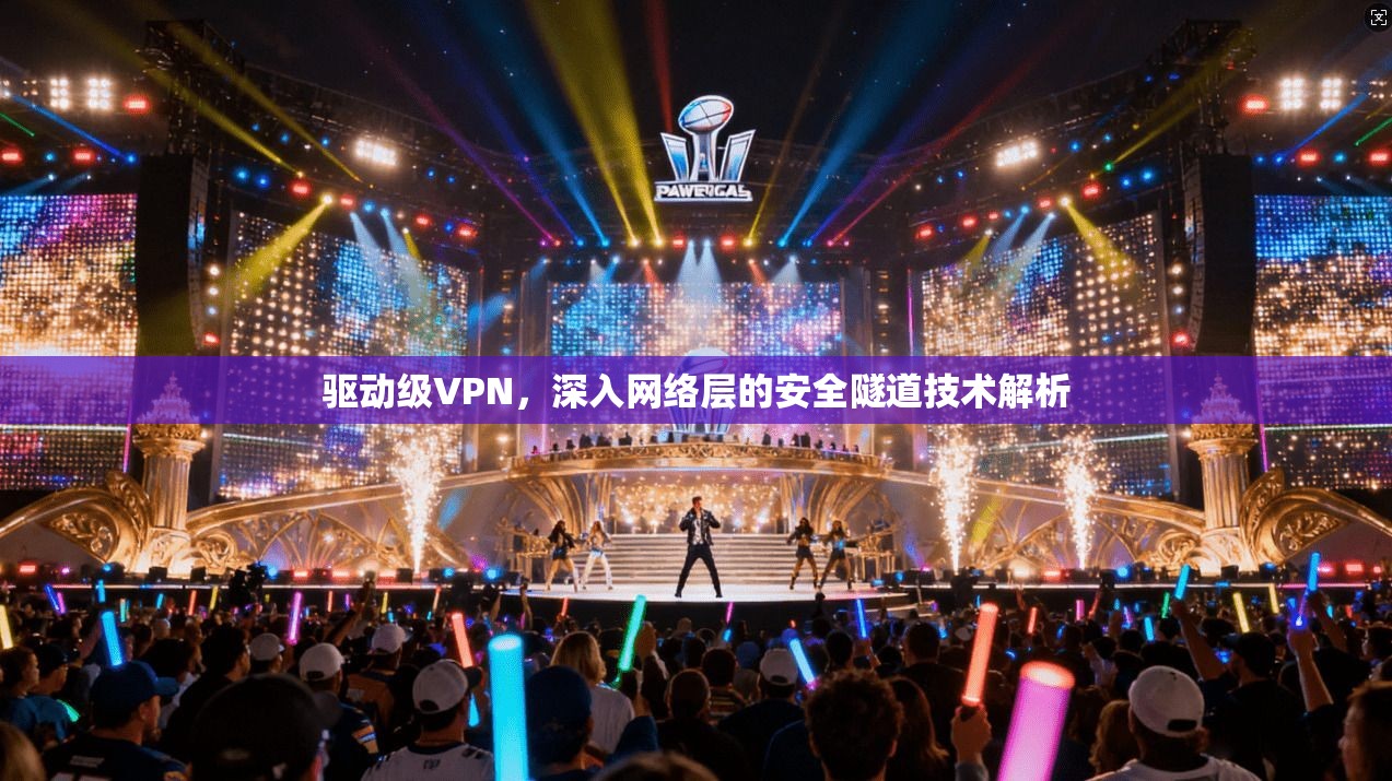 驱动级VPN，深入网络层的安全隧道技术解析