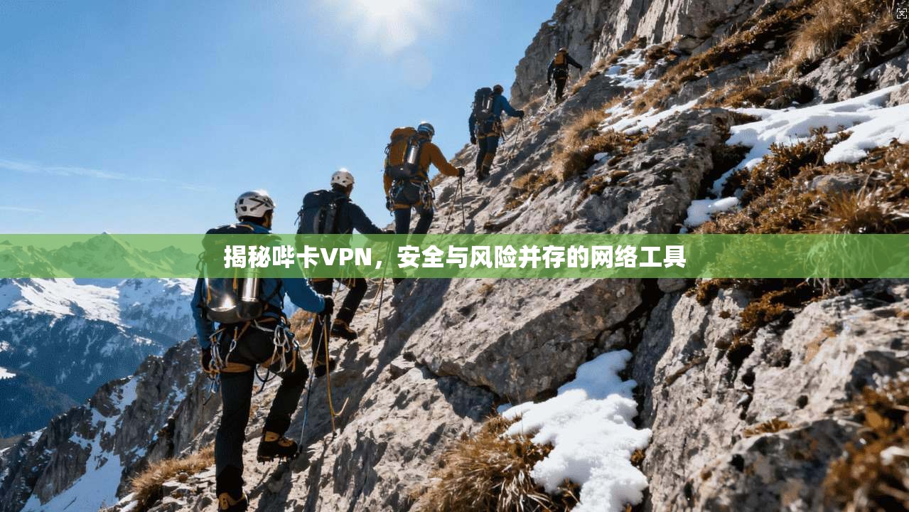 揭秘哔卡VPN,安全与风险并存的网络工具