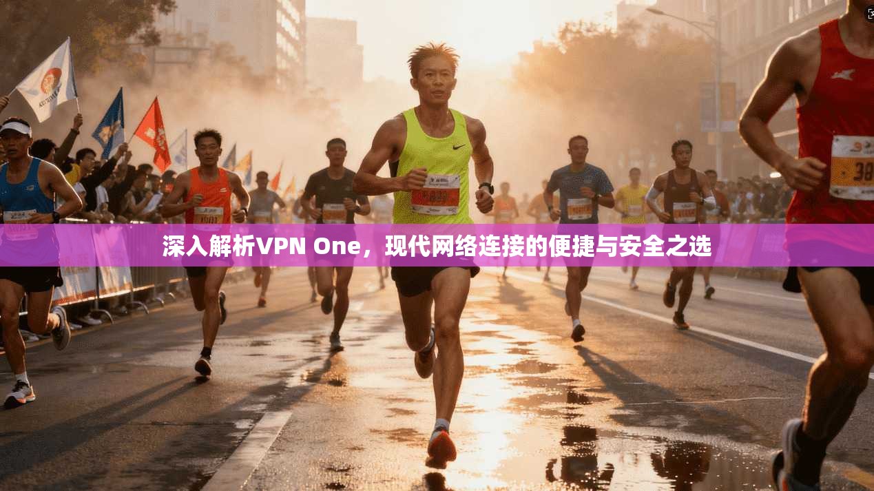 深入解析VPN One,现代网络连接的便捷与安全之选
