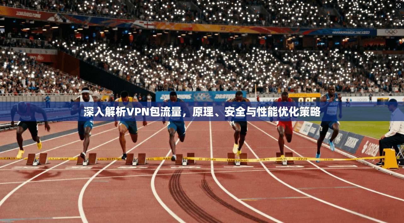 深入解析VPN包流量，原理、安全与性能优化策略