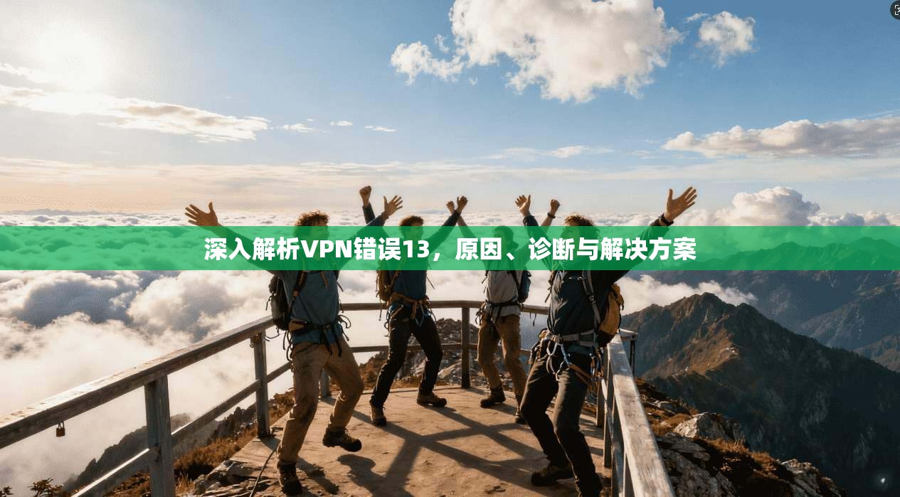 深入解析VPN错误13，原因、诊断与解决方案