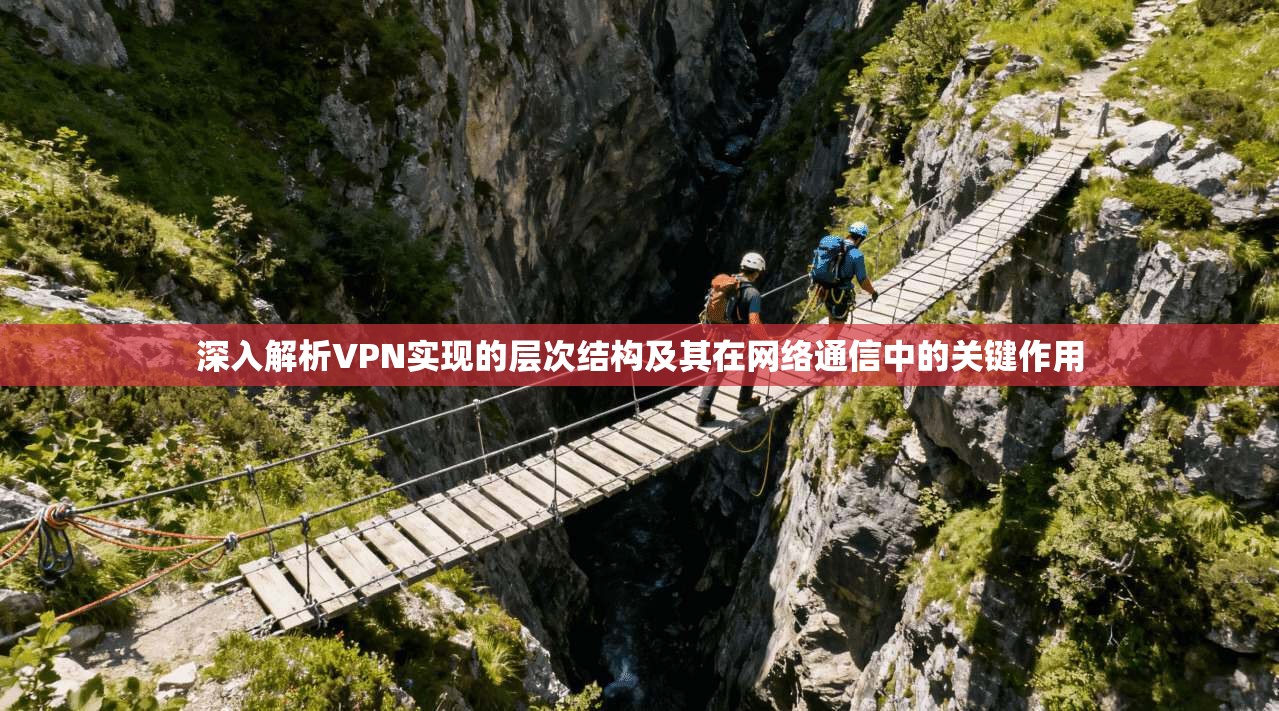 深入解析VPN实现的层次结构及其在网络通信中的关键作用