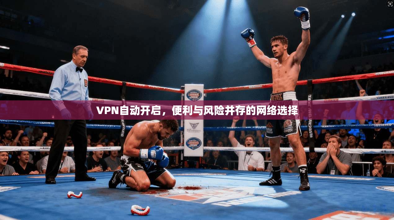VPN自动开启，便利与风险并存的网络选择