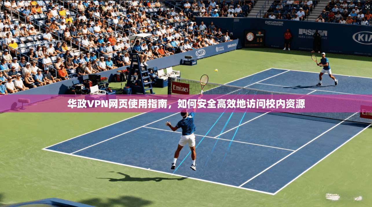 华政VPN网页使用指南，如何安全高效地访问校内资源