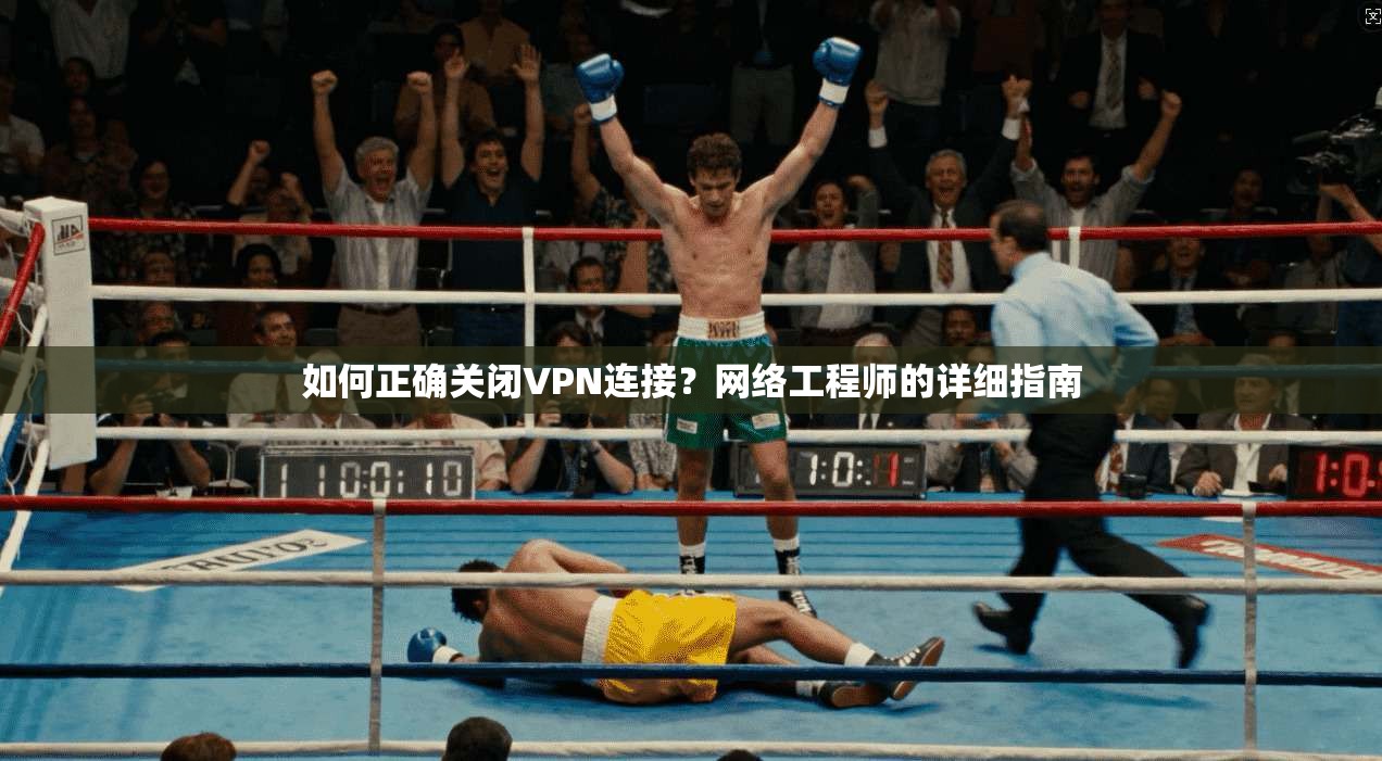如何正确关闭VPN连接？网络工程师的详细指南
