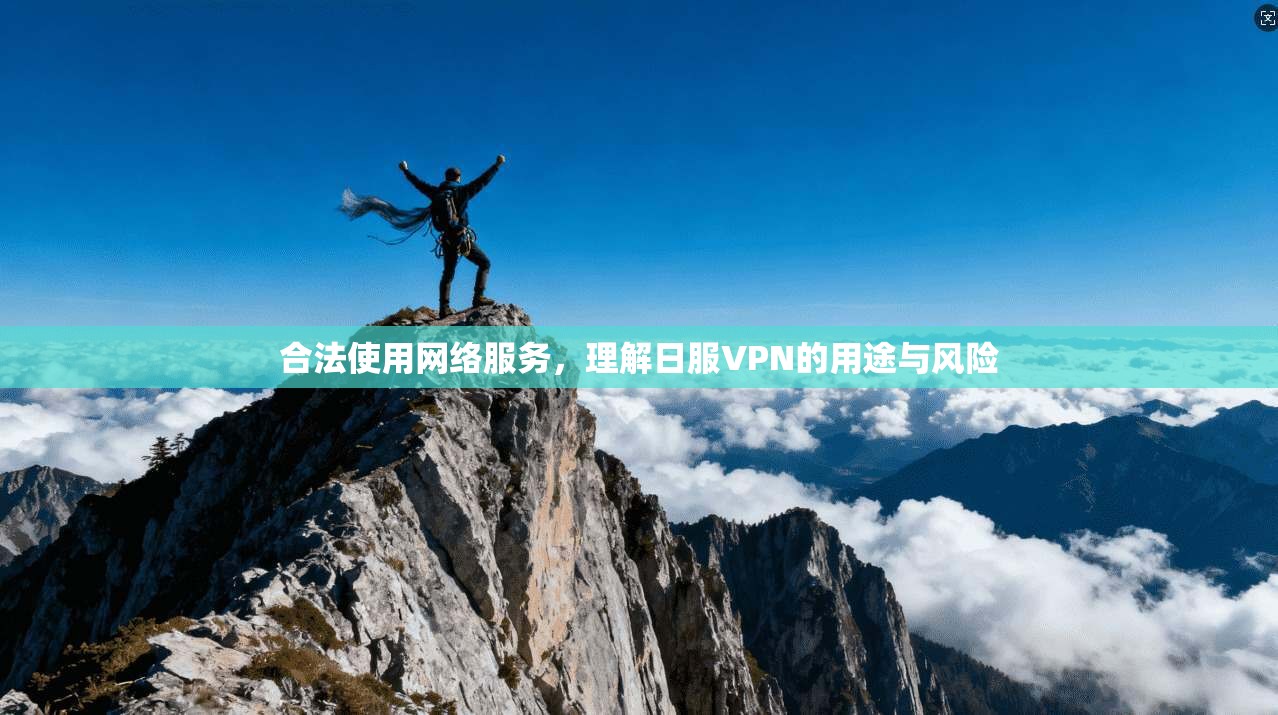 合法使用网络服务，理解日服VPN的用途与风险