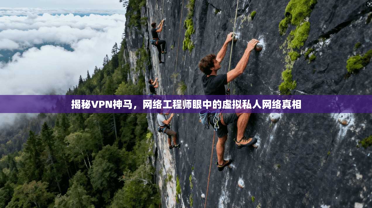 揭秘VPN神马，网络工程师眼中的虚拟私人网络真相