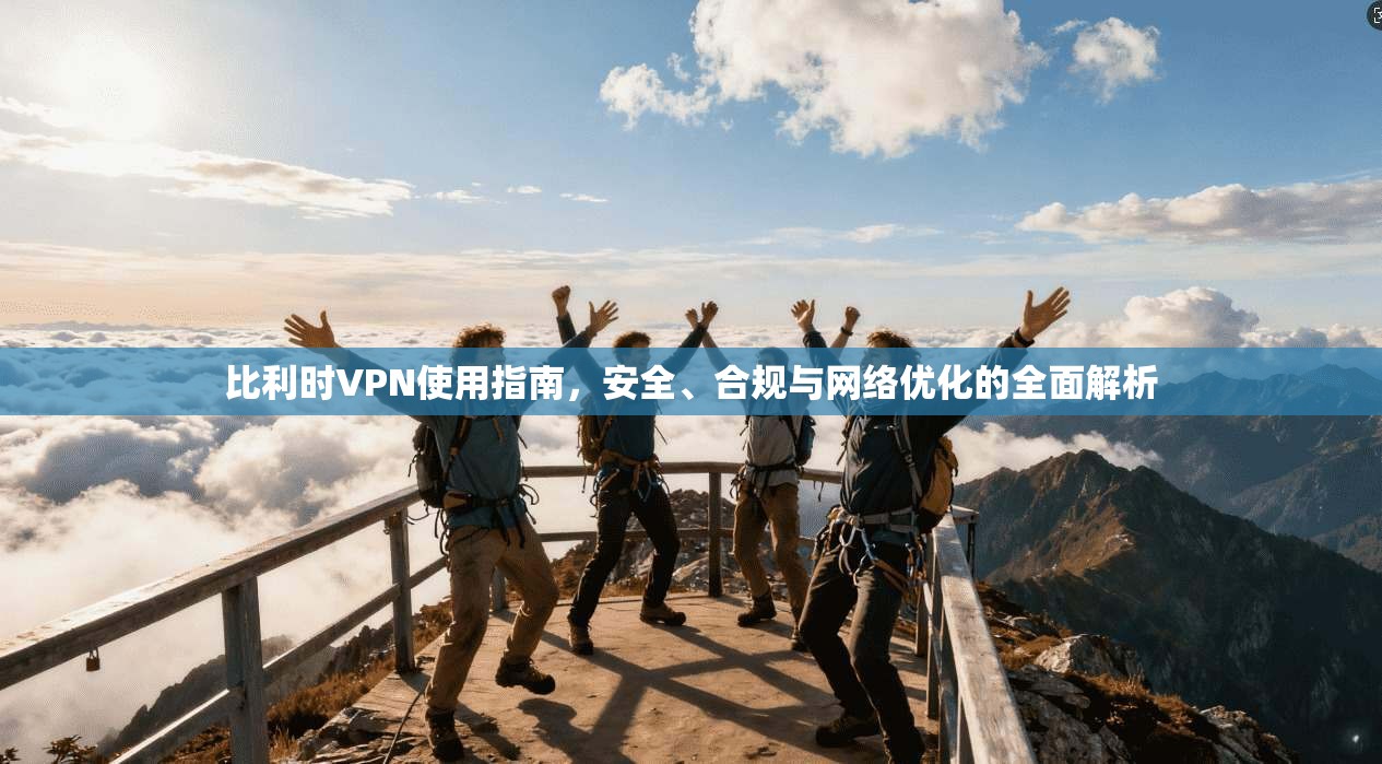比利时VPN使用指南，安全、合规与网络优化的全面解析