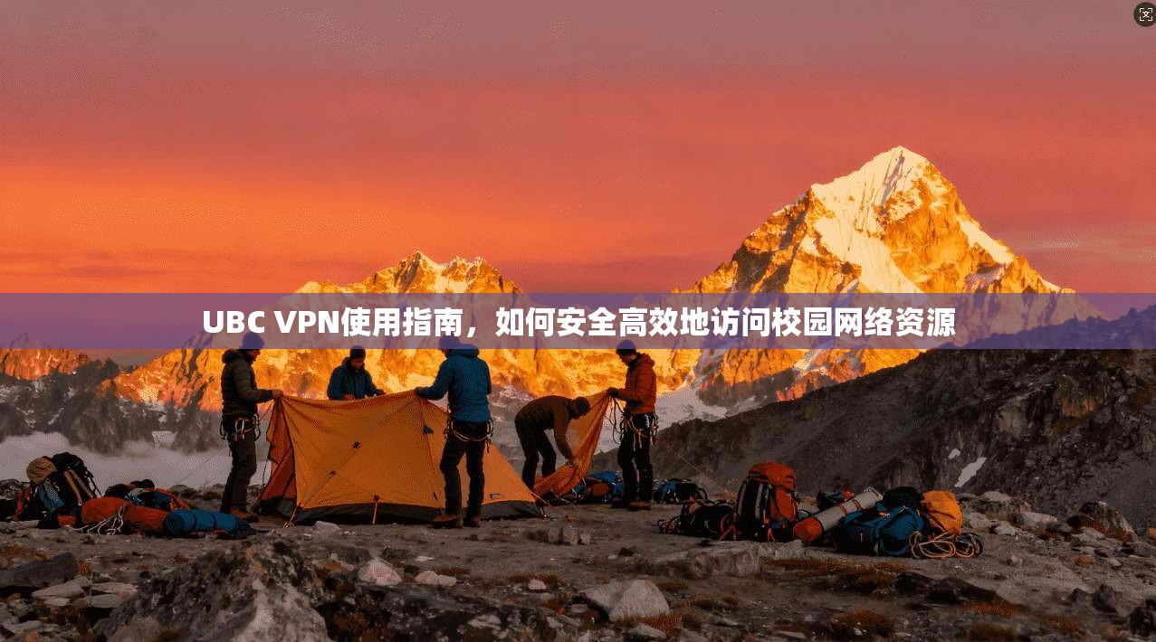 UBC VPN使用指南，如何安全高效地访问校园网络资源