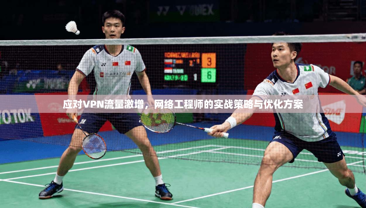 应对VPN流量激增，网络工程师的实战策略与优化方案