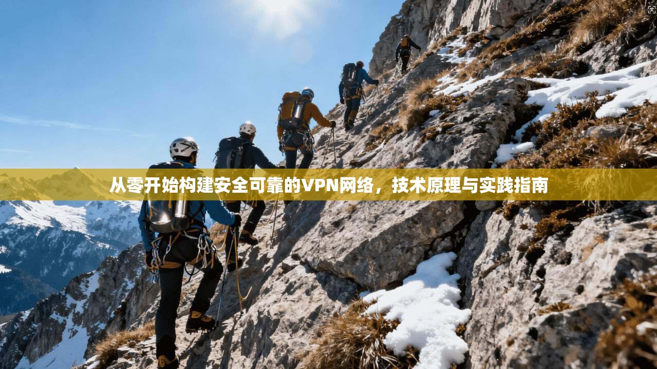 从零开始构建安全可靠的VPN网络，技术原理与实践指南