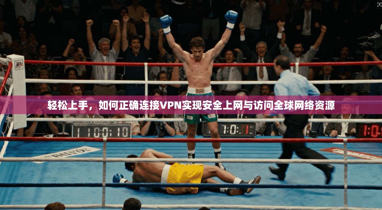 轻松上手，如何正确连接VPN实现安全上网与访问全球网络资源