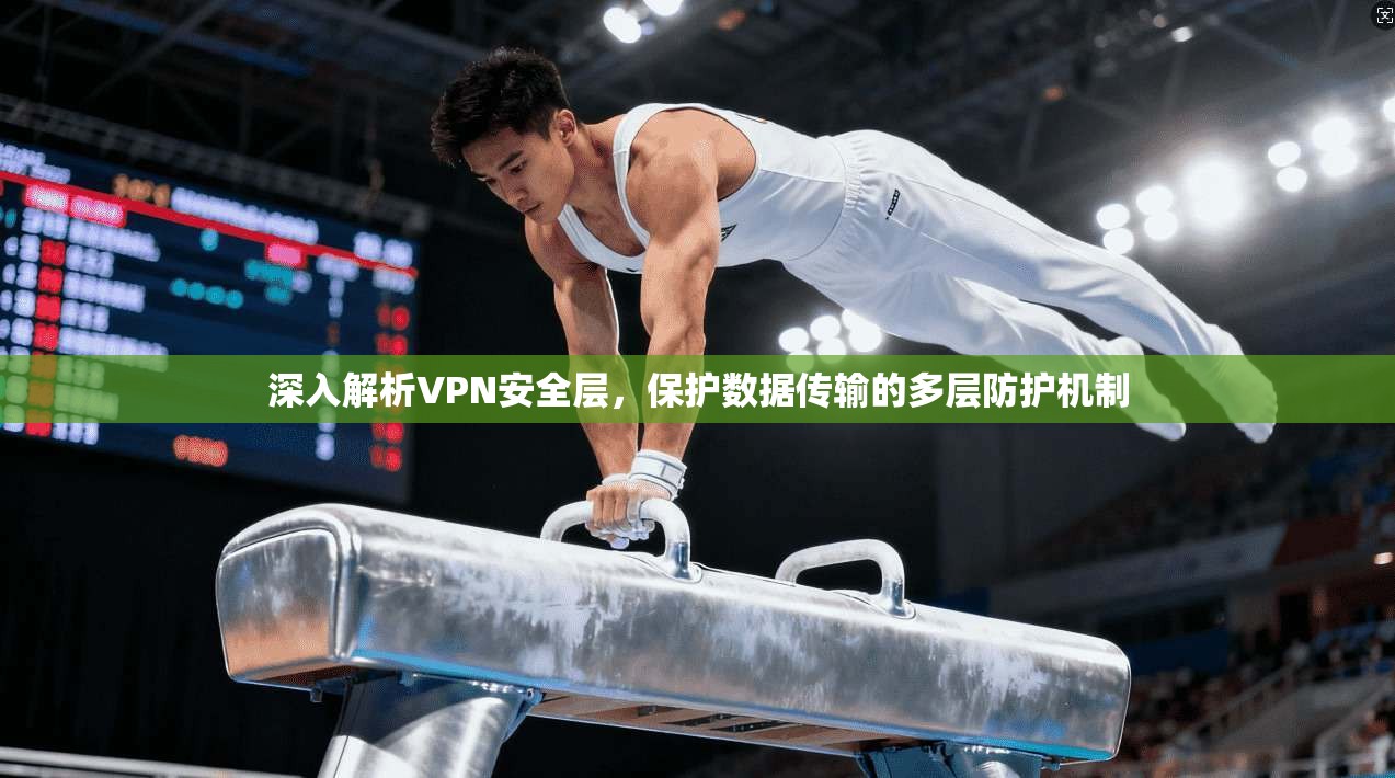 深入解析VPN安全层，保护数据传输的多层防护机制