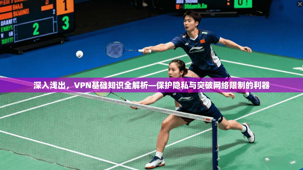 深入浅出，VPN基础知识全解析—保护隐私与突破网络限制的利器