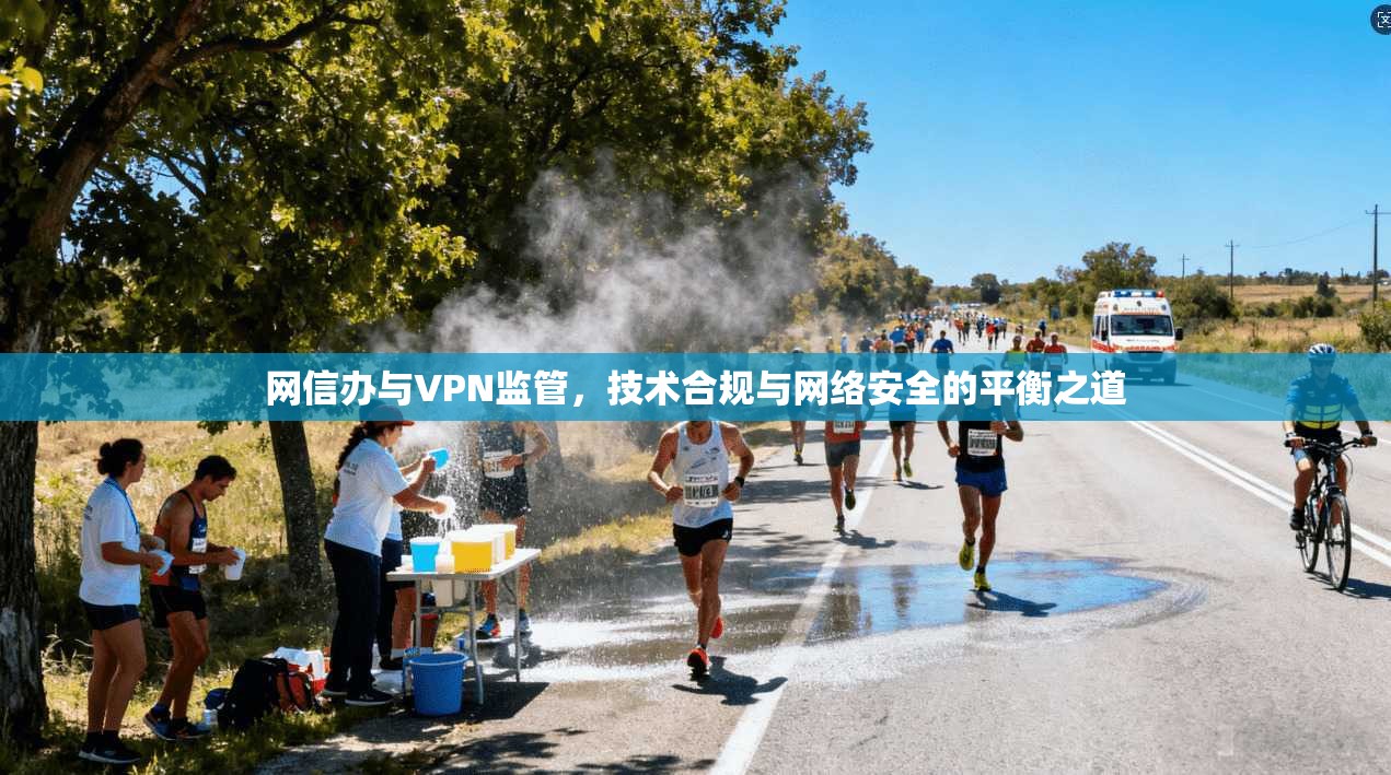 网信办与VPN监管，技术合规与网络安全的平衡之道