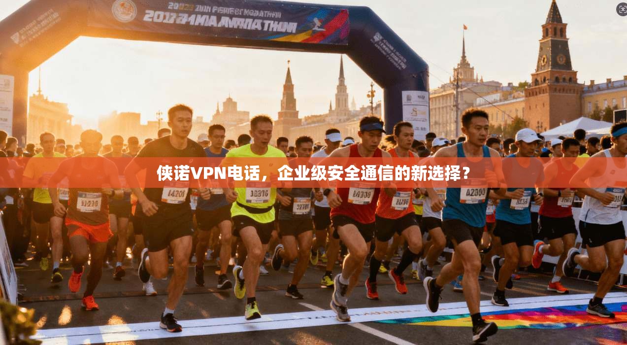 侠诺VPN电话，企业级安全通信的新选择？