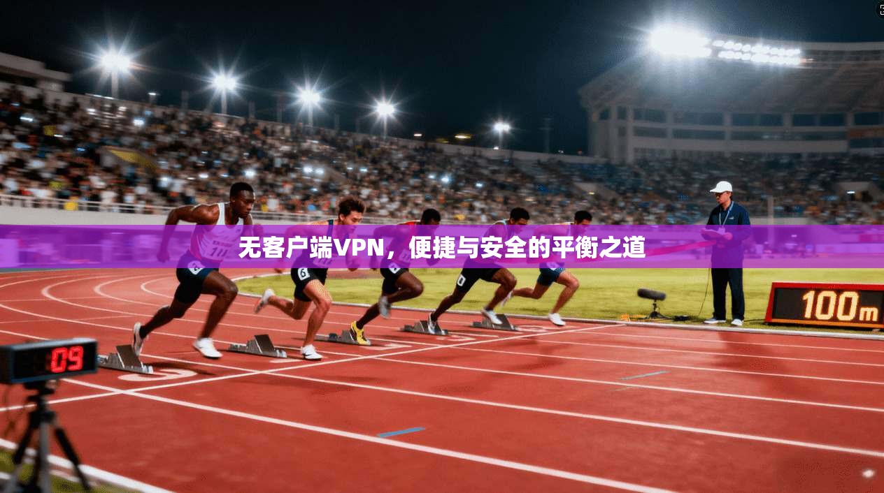 无客户端VPN，便捷与安全的平衡之道