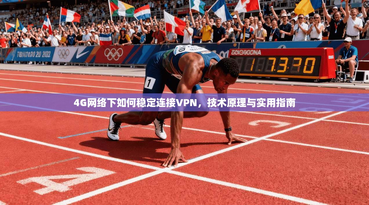 4G网络下如何稳定连接VPN，技术原理与实用指南