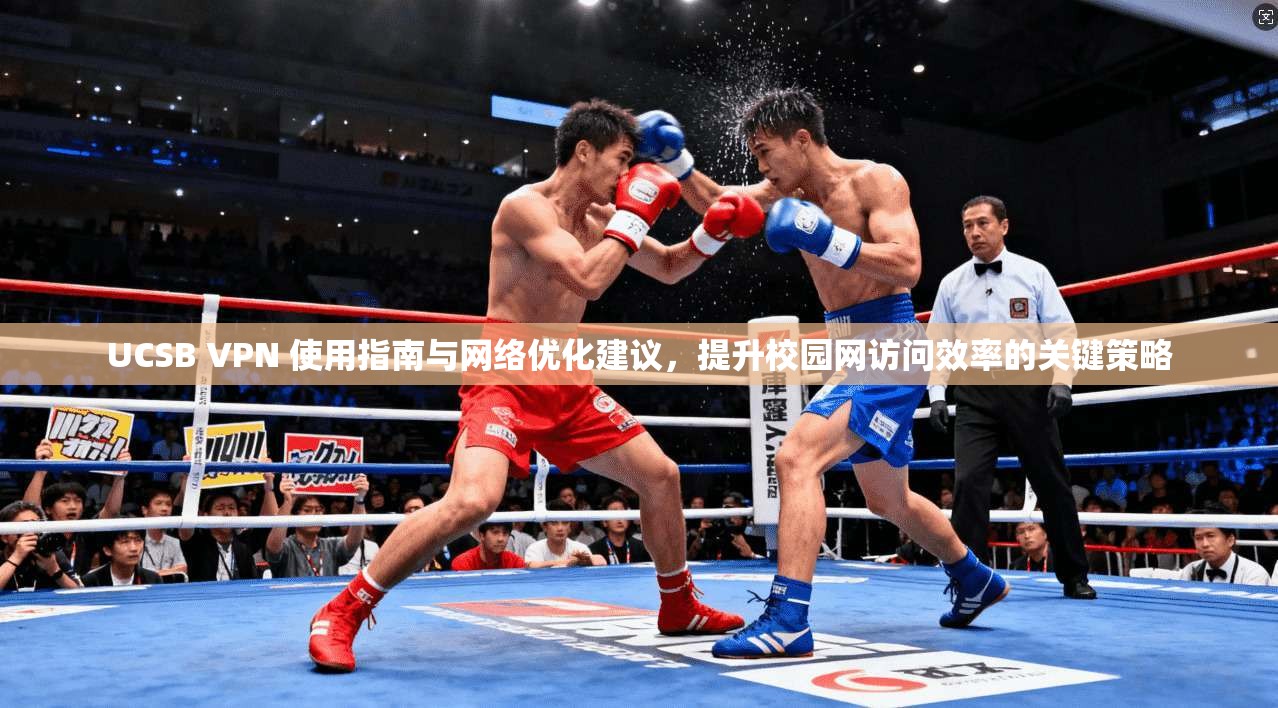 UCSB VPN 使用指南与网络优化建议，提升校园网访问效率的关键策略