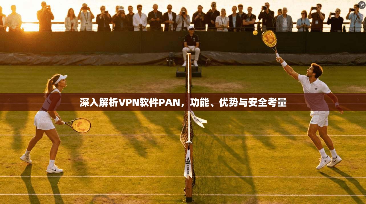 深入解析VPN软件PAN，功能、优势与安全考量