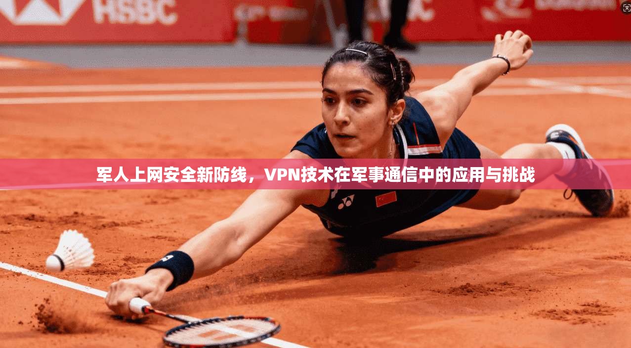 军人上网安全新防线，VPN技术在军事通信中的应用与挑战