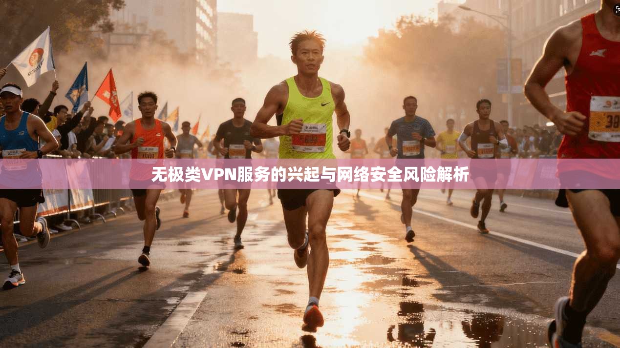 无极类VPN服务的兴起与网络安全风险解析