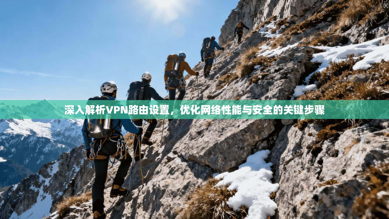 深入解析VPN路由设置，优化网络性能与安全的关键步骤