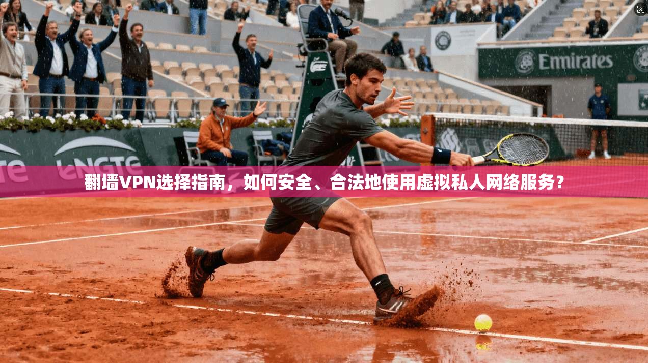 翻墙VPN选择指南，如何安全、合法地使用虚拟私人网络服务？