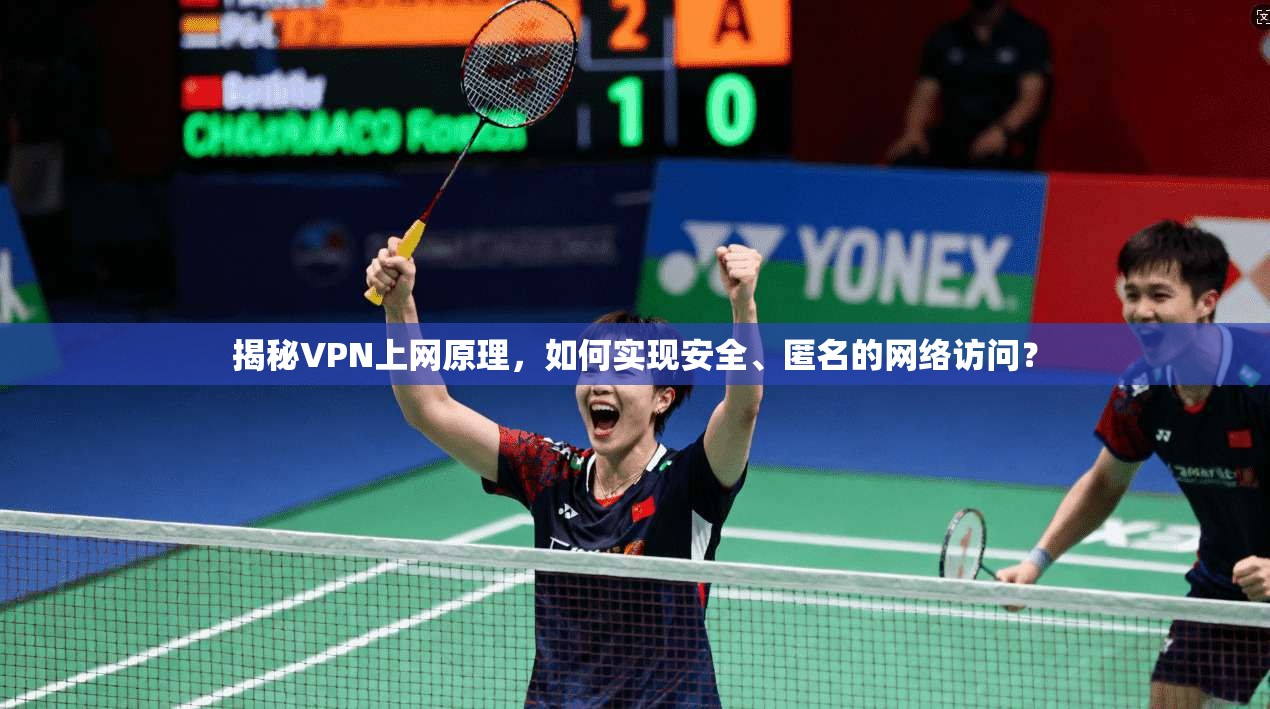 揭秘VPN上网原理，如何实现安全、匿名的网络访问？