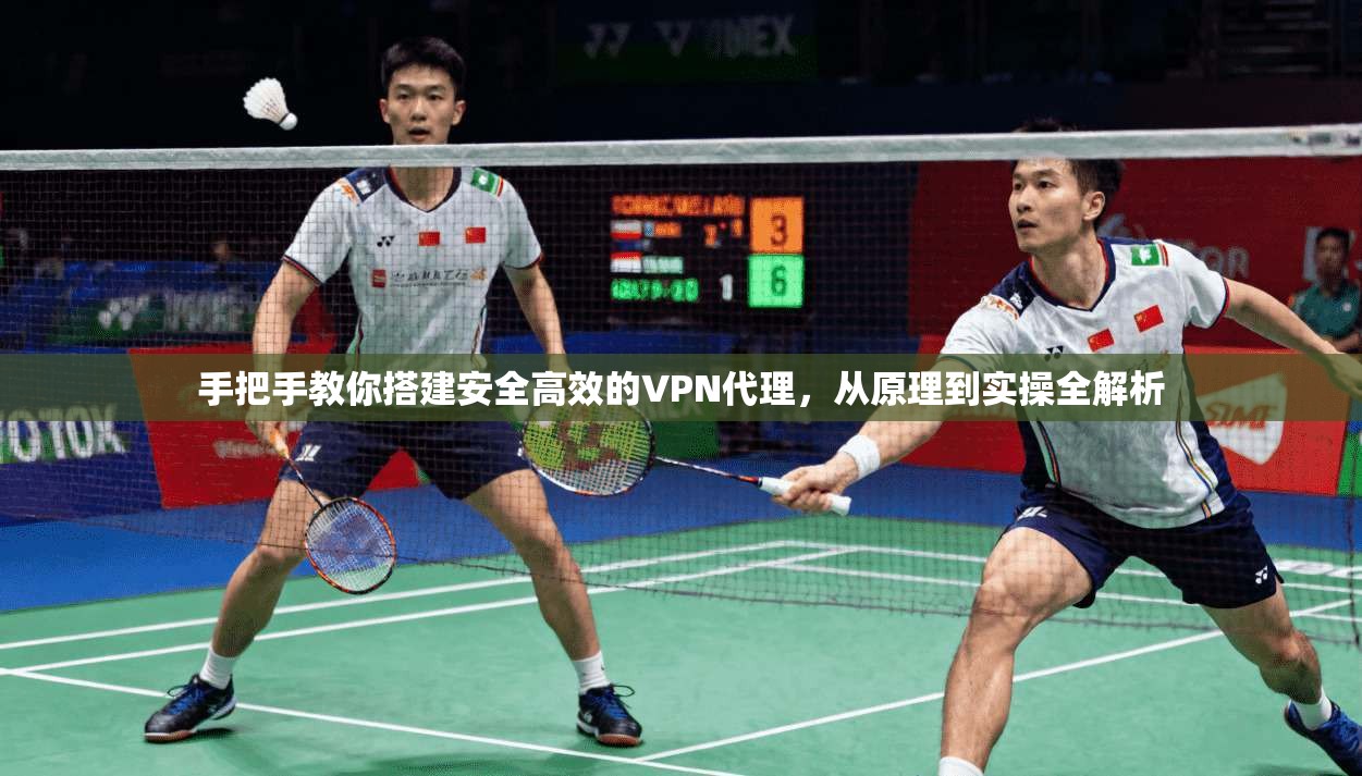 手把手教你搭建安全高效的VPN代理，从原理到实操全解析