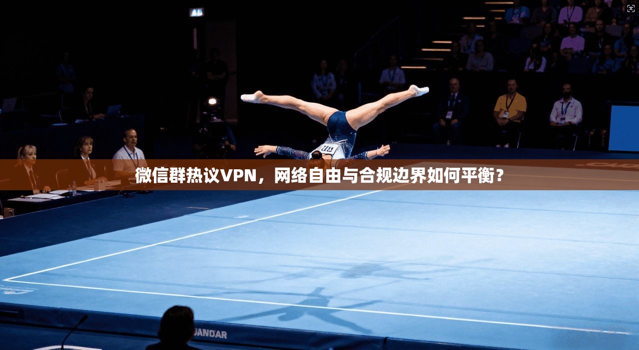 微信群热议VPN，网络自由与合规边界如何平衡？