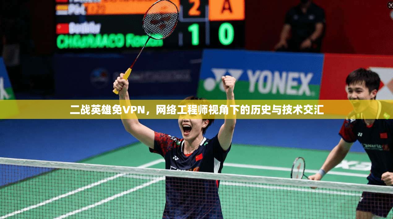 二战英雄免VPN,网络工程师视角下的历史与技术交汇 二战英雄免VPN,网络工程师视角下的历史与技术交汇