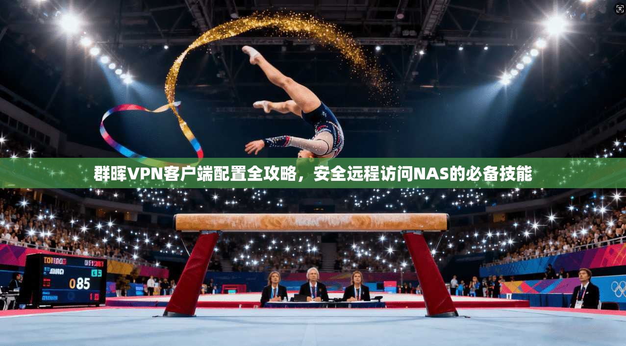 群晖VPN客户端配置全攻略，安全远程访问NAS的必备技能