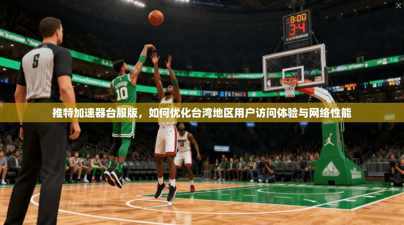 推特加速器台服版,如何优化台湾地区用户访问体验与网络性能 推特加速器台服版,如何优化台湾地区用户访问体验与网络性能