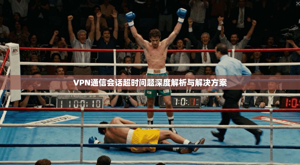 VPN通信会话超时问题深度解析与解决方案