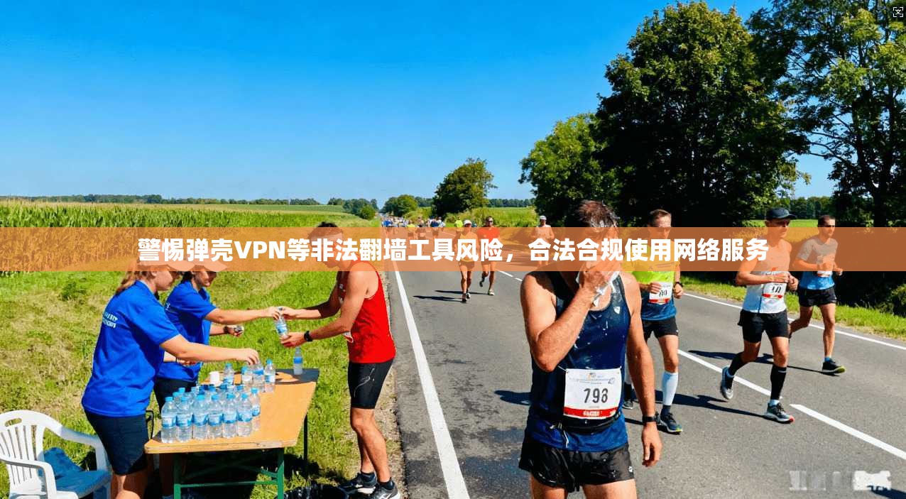 警惕弹壳VPN等非法翻墙工具风险，合法合规使用网络服务