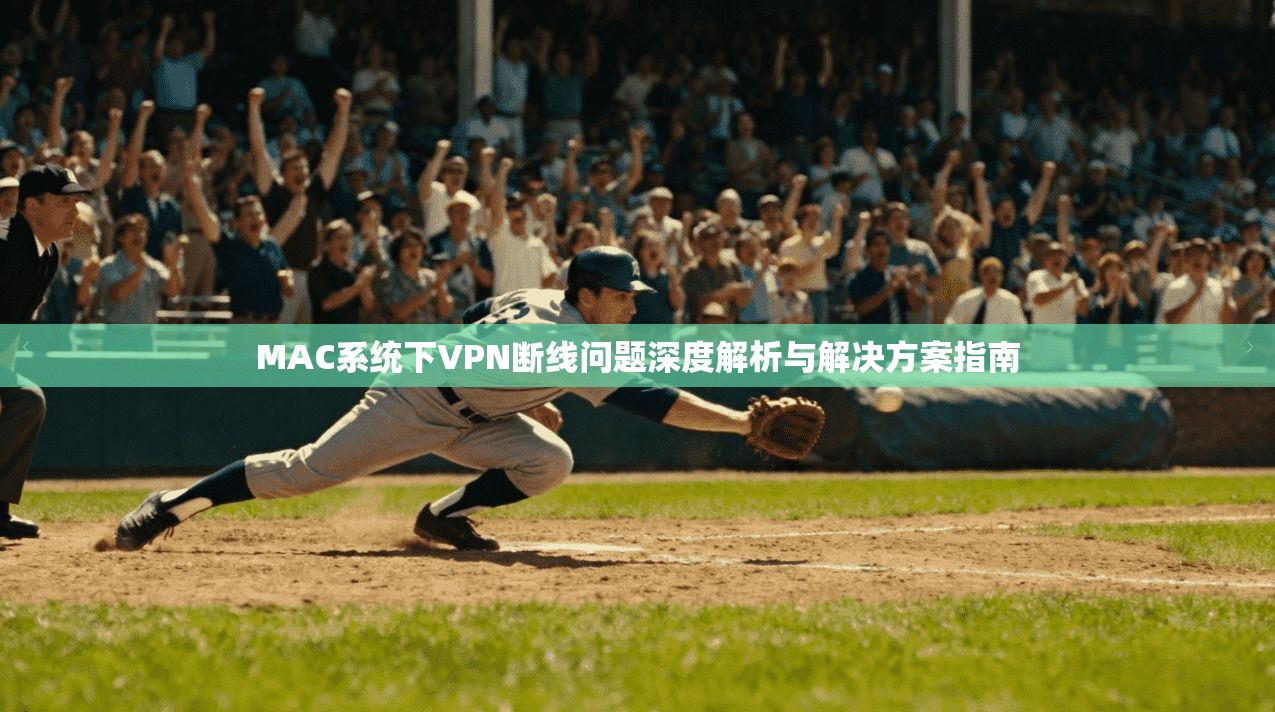 MAC系统下VPN断线问题深度解析与解决方案指南