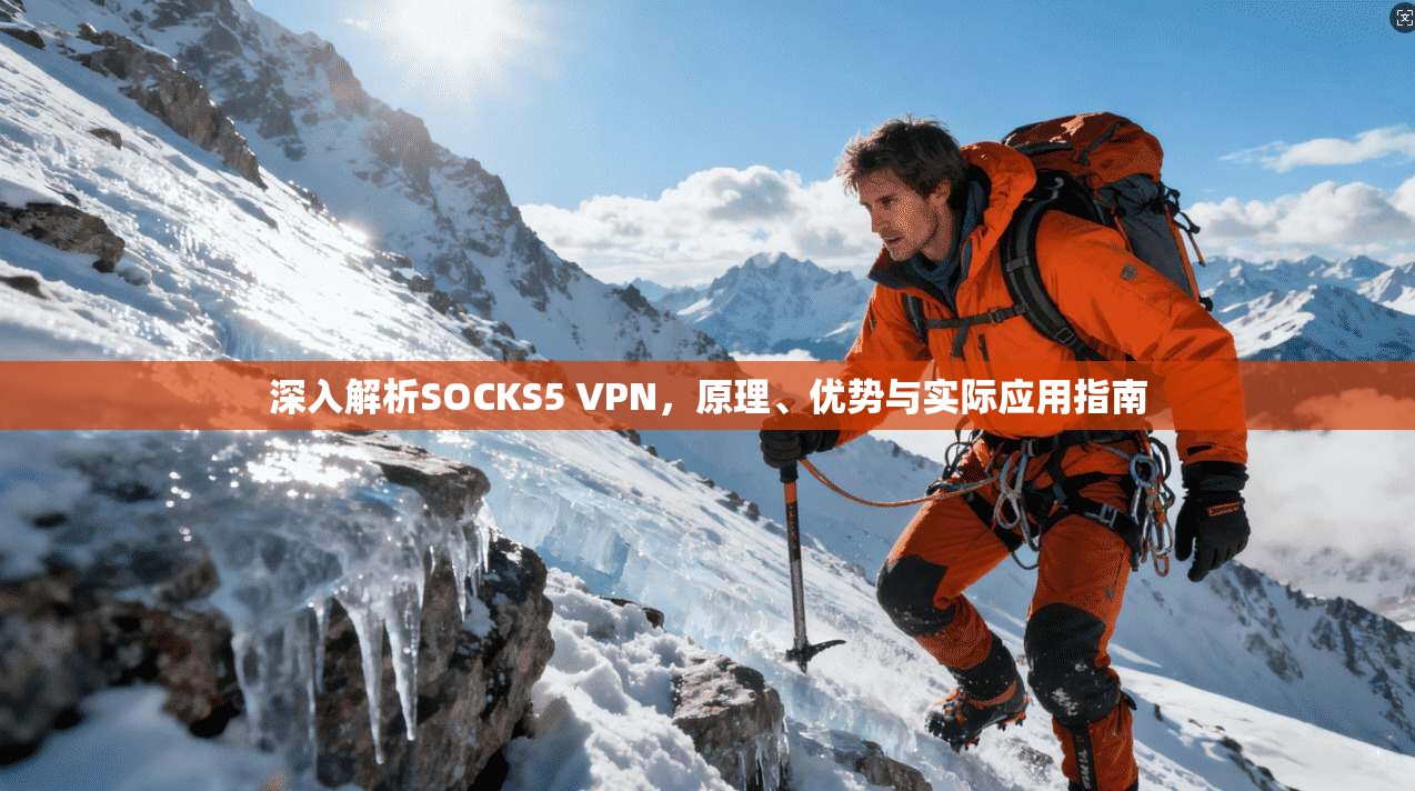 深入解析SOCKS5 VPN，原理、优势与实际应用指南