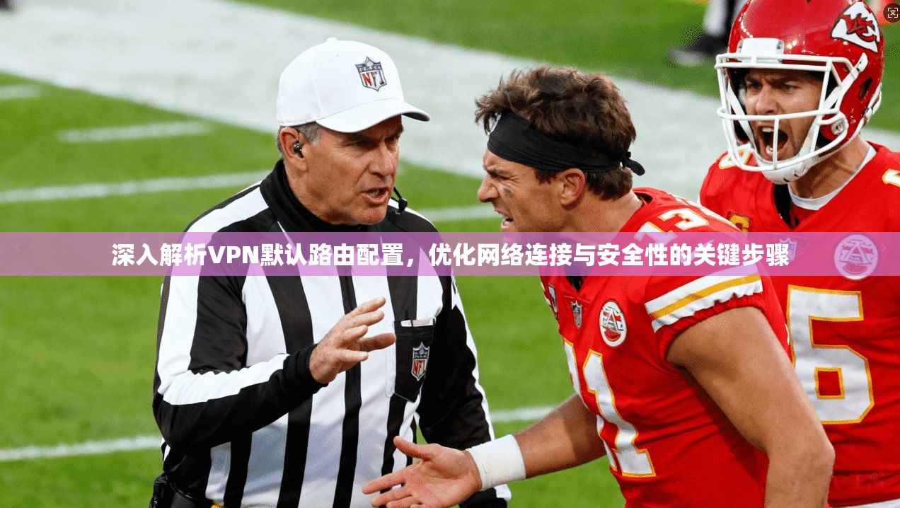 深入解析VPN默认路由配置，优化网络连接与安全性的关键步骤