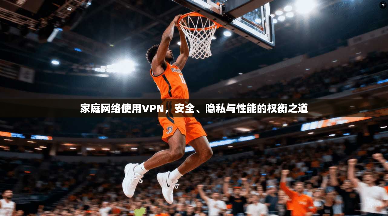 家庭网络使用VPN，安全、隐私与性能的权衡之道