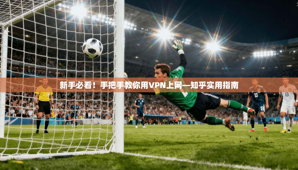 新手必看！手把手教你用VPN上网—知乎实用指南