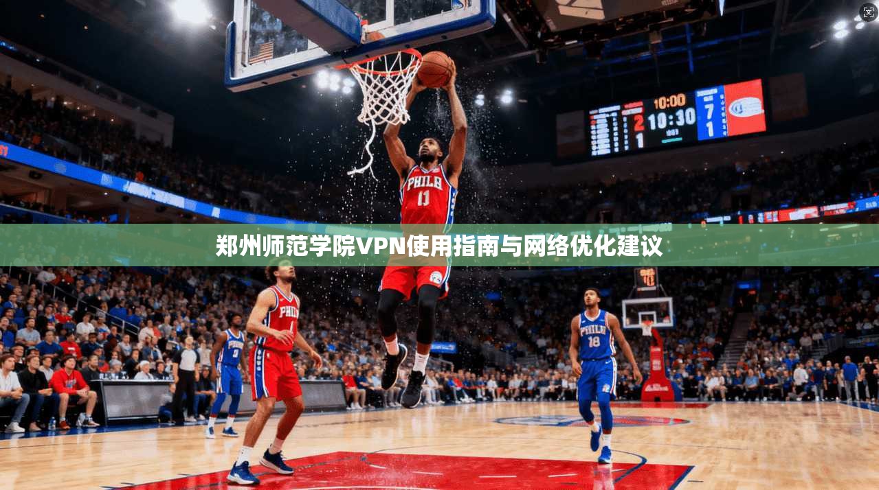 郑州师范学院VPN使用指南与网络优化建议