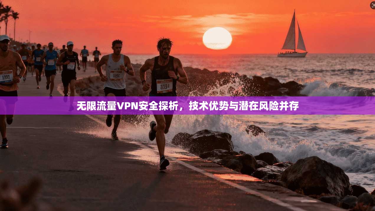 无限流量VPN安全探析，技术优势与潜在风险并存